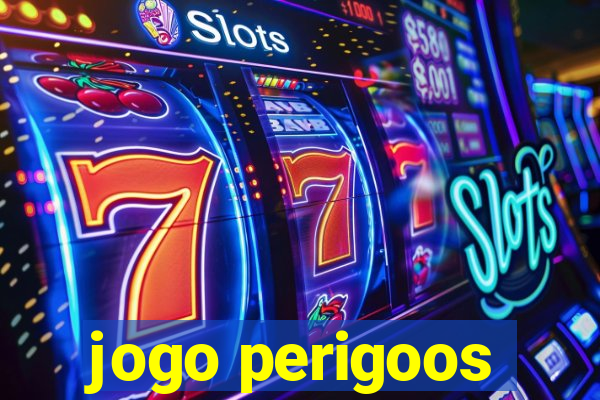 jogo perigoos